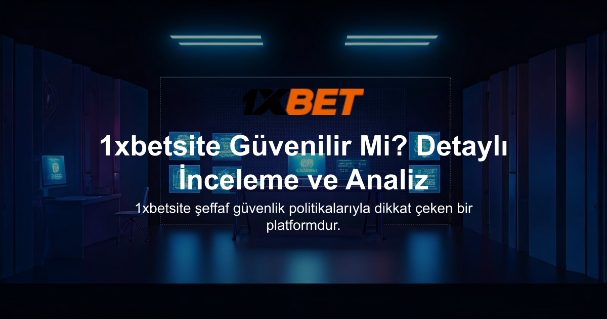 1xbetsite Güvenilir Mi? Detaylı İnceleme ve Analiz