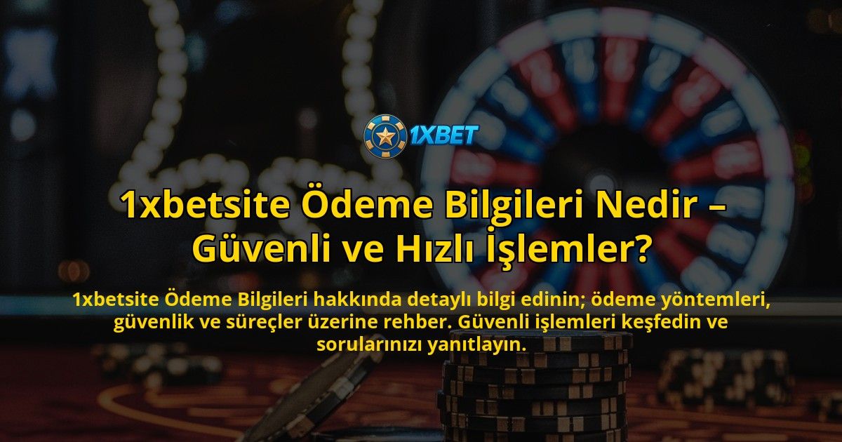1xbetsite-Odeme-Bilgileri-Nedir-Guvenli-ve-Hizli-Islemler-overlay-1769019873.jpg